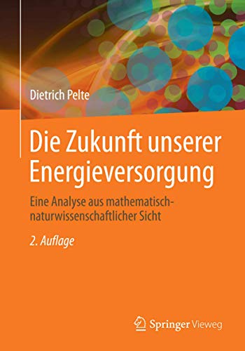 Die Zukunft unserer Energieversorgung: Eine Analyse aus mathematisch-naturwissenschaftlicher Sicht von Springer Vieweg